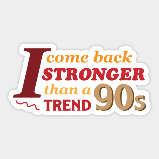 I Come Back Stronger Than A 90s Trend Sticker